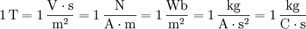 \mathrm{1\, T = 1\,\frac{V\cdot s}{m^2} = 1\,\frac{N}{A\cdot m} = 1\,\frac{Wb}{m^2} = 1\,\frac{kg}{A\cdot s^2} = 1\,\frac{kg}{C\cdot s}}