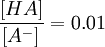 \frac{[HA]}{[A^-]} = 0.01