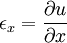 \epsilon_x=\frac{\partial u}{\partial x}