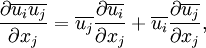 \frac{\partial \overline{u_i} \overline{u_j}}{\partial x_j} = \overline{u_j} \frac{\partial \overline{u_i}}{\partial x_j} + \overline{u_i} {\frac{\partial \overline{u_j}}{\partial x_j}},