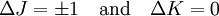 \Delta J = \pm 1 \quad \mbox{and} \quad \Delta K = 0