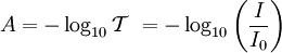 A = - \log_{10}\mathcal{T}\ = - \log_{10}\left({I\over I_{0}}\right)