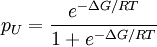 p_{U} = \frac{e^{-\Delta G/RT}}{1 + e^{-\Delta G/RT}}