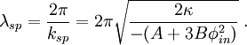 \lambda_{sp} = \frac{2\pi}{k_{sp}} = 2\pi\sqrt{\frac{2\kappa}{-(A+3B\phi_{in}^2)}}\;.