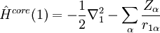 \hat H^{core}(1)=-\frac{1}{2}\nabla^2_1 - \sum_{\alpha} \frac{Z_\alpha}{r_{1\alpha}}