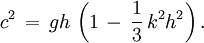 c^2\, =\, g h\, \left( 1\, -\, \frac{1}{3}\, k^2 h^2 \right).