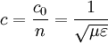 c = { c_0 \over n } =  { 1 \over \sqrt{ \mu \varepsilon } }