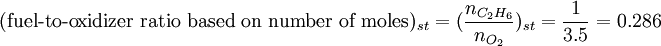 (\mbox{fuel-to-oxidizer ratio based on number of moles})_{st} = (\frac{n_{C_2H_6}}{n_{O_2}})_{st} = \frac{1}{3.5} = 0.286