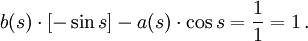 b(s) \cdot [ - \sin s ] - a(s) \cdot \cos s = \frac{1}{1} = 1\, .