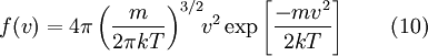 f (v) = 4 \pi  \left(\frac{m}{2 \pi kT}\right)^{3/2}\!\!v^2 \exp \left[ \frac{-mv^2}{2kT} \right] \qquad (10)