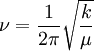 \nu = \frac{1}{2 \pi} \sqrt{\frac{k}{\mu}}