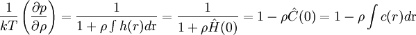 \frac{1}{kT}\left(\frac{\partial p}{\partial \rho}\right) = \frac{1}{1+\rho \int h(r) d \rm{r}}=\frac{1}{1+\rho \hat{H}(0)}=1-\rho\hat{C}(0)=1-\rho \int c(r) d \rm{r}