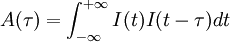 A(\tau) = \int_{-\infty}^{+\infty}I(t)I(t-\tau)dt