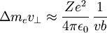 \Delta m_e v_\perp \approx \frac{Ze^2}{4\pi\epsilon_0} \, \frac{1}{vb}