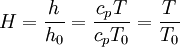 \ H = \frac{h}{h_0} = \frac{c_pT}{c_pT_0} = \frac{T}{T_0}