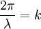 \frac{2\pi}{\lambda} = k