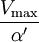 \frac{V_\max}{\alpha^{\prime}}