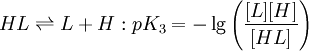 HL \rightleftharpoons L+H:pK_3=-\lg \left(\frac{[L][H]} {[HL]} \right)