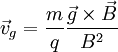 \vec{v}_g = \frac{m}{q} \frac{\vec{g}\times\vec{B}}{B^2}