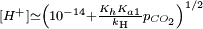 \scriptstyle[H^+] \simeq \left( 10^{-14}+\frac  {K_hK_{a1}}{k_\mathrm{H}} p_{CO_2}\right)^{1/2}