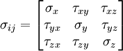 \sigma_{ij}=  \left[{\begin{matrix}    {\sigma _x } & {\tau _{xy}} & {\tau _{xz}} \\    {\tau _{yx}} & {\sigma _y } & {\tau _{yz}} \\    {\tau _{zx}} & {\tau _{zy}} & {\sigma _z } \\   \end{matrix}}\right]