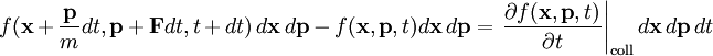 f(\mathbf{x}+\frac{\mathbf{p}}{m}dt,\mathbf{p}+\mathbf{F}dt,t+dt)\,d\mathbf{x}\,d\mathbf{p}- f(\mathbf{x},\mathbf{p},t)d\mathbf{x}\,d\mathbf{p}= \left. \frac{\partial f(\mathbf{x},\mathbf{p},t)}{\partial t} \right|_{\mathrm{coll}}d\mathbf{x}\,d\mathbf{p}\,dt