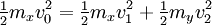 \tfrac{1}{2} m_x v_0^2 =  \tfrac{1}{2} m_x v_1^2 + \tfrac{1}{2} m_y v_2^2 \,\!