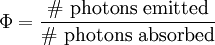 \Phi = \frac {\rm \#\ photons \ emitted} {\rm \#\ photons \ absorbed}