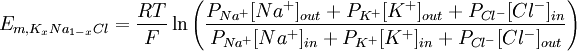 E_{m, K_{x}Na_{1-x}Cl } = \frac{RT}{F} \ln{ \left( \frac{ P_{Na^{+}}[Na^{+}]_{out} + P_{K^{+}}[K^{+}]_{out} + P_{Cl^{-}}[Cl^{-}]_{in} }{ P_{Na^{+}}[Na^{+}]_{in} + P_{K^{+}}[K^{+}]_{in} + P_{Cl^{-}}[Cl^{-}]_{out} } \right) }