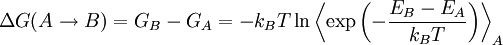 \Delta G(A \rightarrow B) = G_B - G_A = -k_B T \ln \left \langle \exp \left ( - \frac{E_B - E_A}{k_B T} \right ) \right \rangle _A