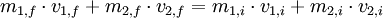 m_{1,f} \cdot v_{1,f} + m_{2,f} \cdot v_{2,f} = m_{1,i} \cdot v_{1,i} + m_{2,i} \cdot v_{2,i}\,