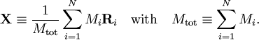 \mathbf{X} \equiv \frac{1}{M_\mathrm{tot}} \sum_{i=1}^N M_i \mathbf{R}_i \quad\mathrm{with}\quad M_\mathrm{tot} \equiv \sum_{i=1}^N M_i.