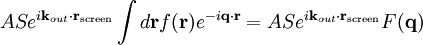 A S e^{i \mathbf{k}_{out} \cdot \mathbf{r}_{\mathrm{screen}}} \int d\mathbf{r} f(\mathbf{r}) e^{-i \mathbf{q} \cdot \mathbf{r}} =  A S e^{i \mathbf{k}_{out} \cdot \mathbf{r}_{\mathrm{screen}}} F(\mathbf{q})