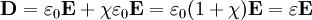 \mathbf{D}  =   \varepsilon_0 \mathbf{E}  +  \chi \varepsilon_0 \mathbf{E}    =  \varepsilon_0  (1 + \chi)  \mathbf{E}   =  \varepsilon   \mathbf{E}