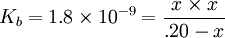 K_b=\mathrm {1.8 \times 10^{-9}} = {x \times x \over .20-x}