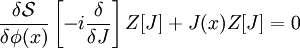 \frac{\delta \mathcal{S}}{\delta \phi(x)}\left[-i \frac{\delta}{\delta J}\right]Z[J]+J(x)Z[J]=0