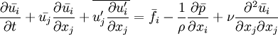 \frac{\partial \bar{u_i}}{\partial t}  + \bar{u_j}\frac{\partial \bar{u_i} }{\partial x_j} + \overline{u_j^\prime \frac{\partial u_i^\prime }{\partial x_j}} = \bar{f_i} - \frac{1}{\rho}\frac{\partial \bar{p}}{\partial x_i} + \nu \frac{\partial^2 \bar{u_i}}{\partial x_j \partial x_j}