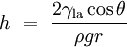 h\ =\ \frac {2\gamma_\mathrm{la} \cos\theta}{\rho g r}