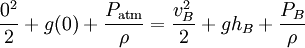 {0^2 \over 2}+g(0)+{P_\mathrm{atm} \over \rho}={v_B^2 \over 2}+gh_B+{P_B \over \rho}