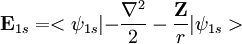 \mathbf E_{1s} = <\psi_{1s}|\mathbf -  \frac{\nabla^2}{2} - \frac{\mathbf Z}{r}|\psi_{1s}>