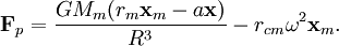 \mathbf{F}_p= \frac{G M_m (r_m\mathbf{x}_{m}-a\mathbf{x})}{R^3} -r_{cm}\omega^2\mathbf{x}_m.