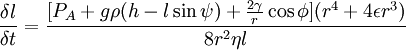 \frac{\delta l}{\delta t}=\frac{[P_A+g \rho (h-l\sin\psi)+\frac{2\gamma}{r}\cos\phi](r^4 +4 \epsilon r^3)}{8 r^2 \eta l}