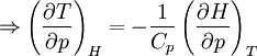 \Rightarrow \left(\frac{\partial T}{\partial p}\right)_H = -\frac{1}{C_p}    \left(\frac{\partial H}{\partial p}\right)_T