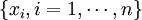 \displaystyle \left\{ x_i , i = 1 , \cdots , n \right\}