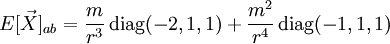 E[\vec{X}]_{ab} = \frac{m}{r^3} \, {\rm diag}(-2,1,1) + \frac{m^2}{r^4} \, {\rm diag}(-1,1,1)