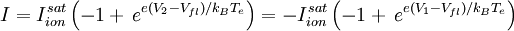 I  = I_{ion}^{sat} \left( -1 + \,e^{e(V_2-V_{fl})/k_BT_e} \right) = -I_{ion}^{sat} \left( -1 + \,e^{e(V_1-V_{fl})/k_BT_e} \right)