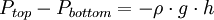 P_{top} - P_{bottom} = - \rho \cdot g \cdot h