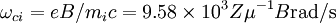 \omega_{ci} = eB/m_ic = 9.58 \times 10^3 Z \mu^{-1} B \mbox{rad/s} \,