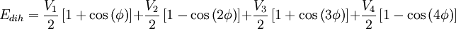 E_{dih} = \frac {V_1} {2} \left [ 1 + \cos \left ( \phi \right ) \right ]                  + \frac {V_2} {2} \left [ 1 - \cos \left ( 2 \phi \right ) \right ]                  + \frac {V_3} {2} \left [ 1 + \cos \left ( 3 \phi \right ) \right ]                  + \frac {V_4} {2} \left [ 1 - \cos \left ( 4 \phi \right ) \right ]