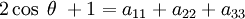 2\cos\;\theta\;+1 = a_{11} + a_{22} + a_{33}  \,\!